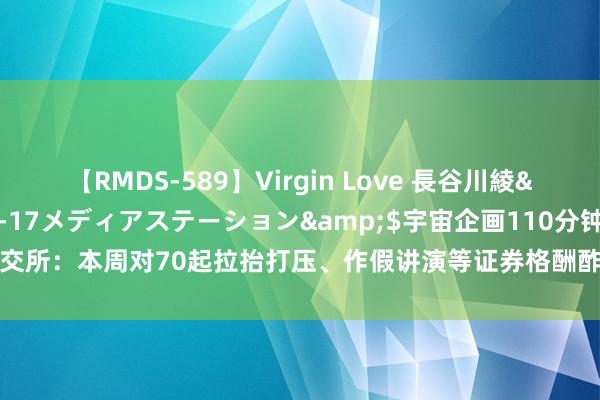 【RMDS-589】Virgin Love 長谷川綾</a>2010-05-17メディアステーション&$宇宙企画110分钟 上交所：本周对70起拉抬打压、作假讲演等证券格酬酢易行径吸收了书面警示等监管步骤