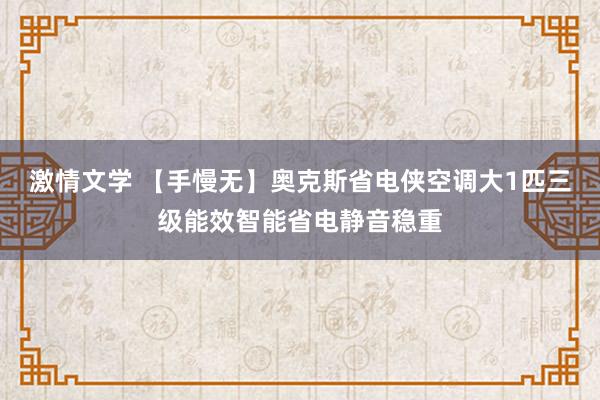 激情文学 【手慢无】奥克斯省电侠空调大1匹三级能效智能省电静音稳重